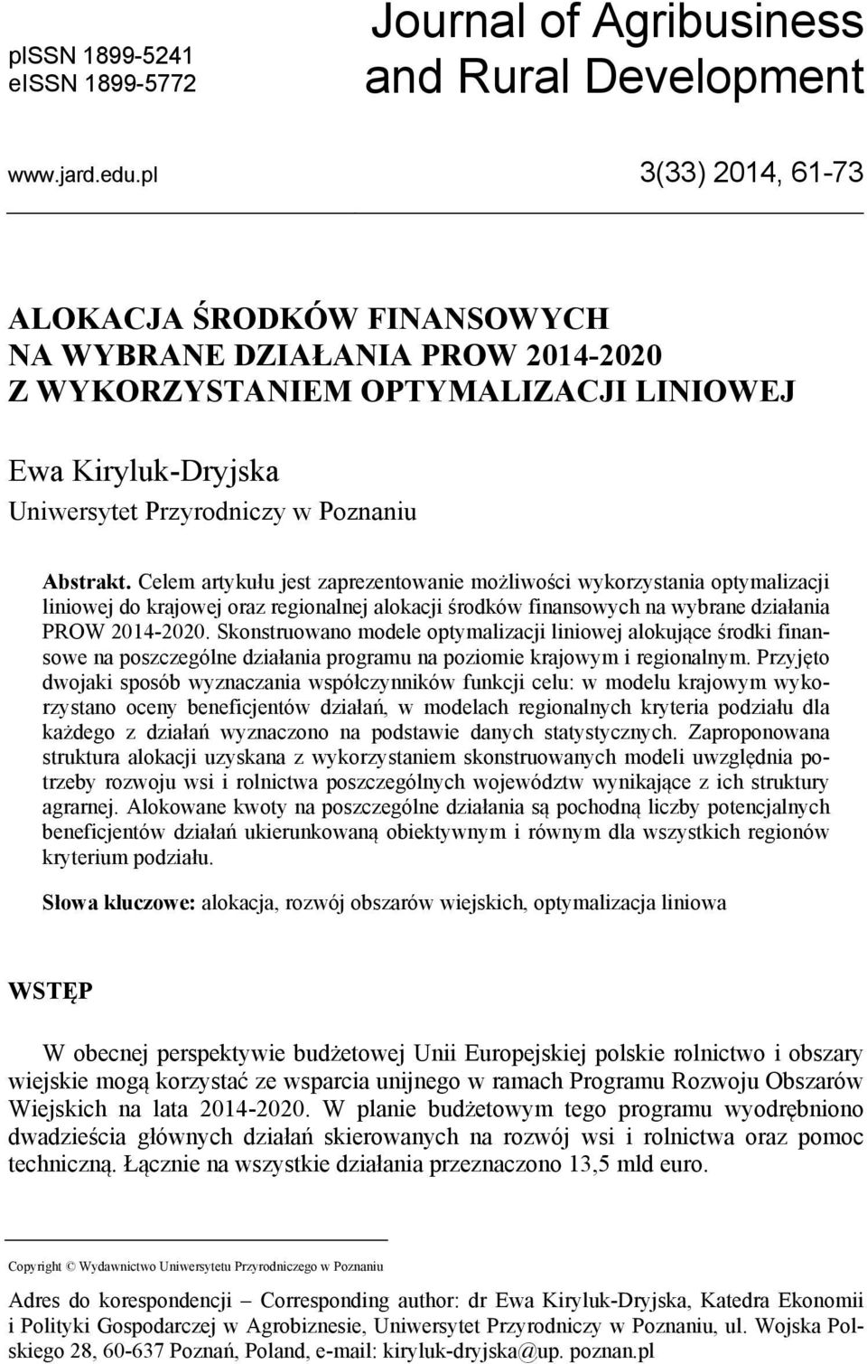 Celem artykułu jest zaprezentowanie możliwości wykorzystania optymalizacji liniowej do krajowej oraz regionalnej alokacji środków finansowych na wybrane działania PROW 2014-2020.