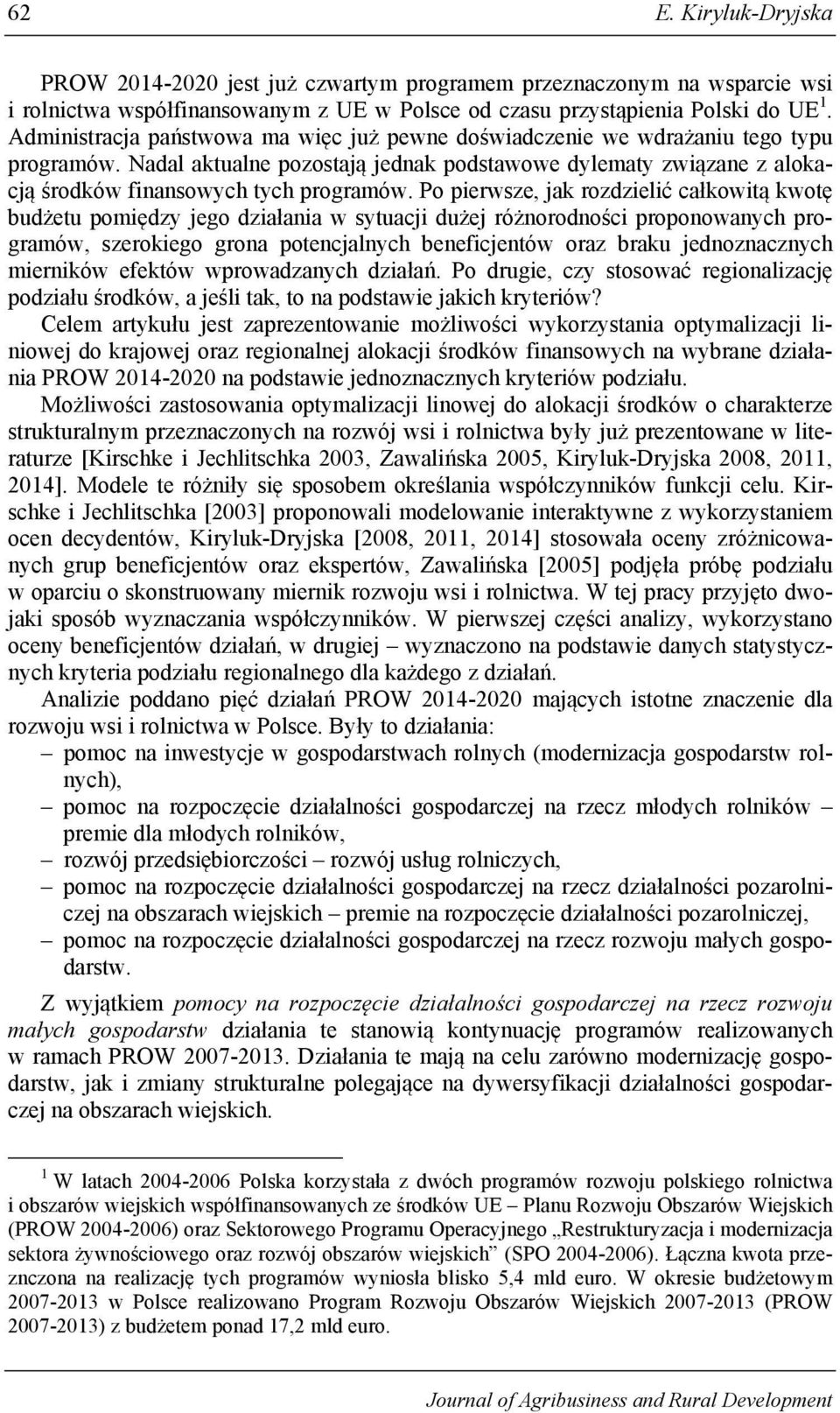 Po pierwsze, jak rozdzielić całkowitą kwotę budżetu pomiędzy jego działania w sytuacji dużej różnorodności proponowanych programów, szerokiego grona potencjalnych beneficjentów oraz braku