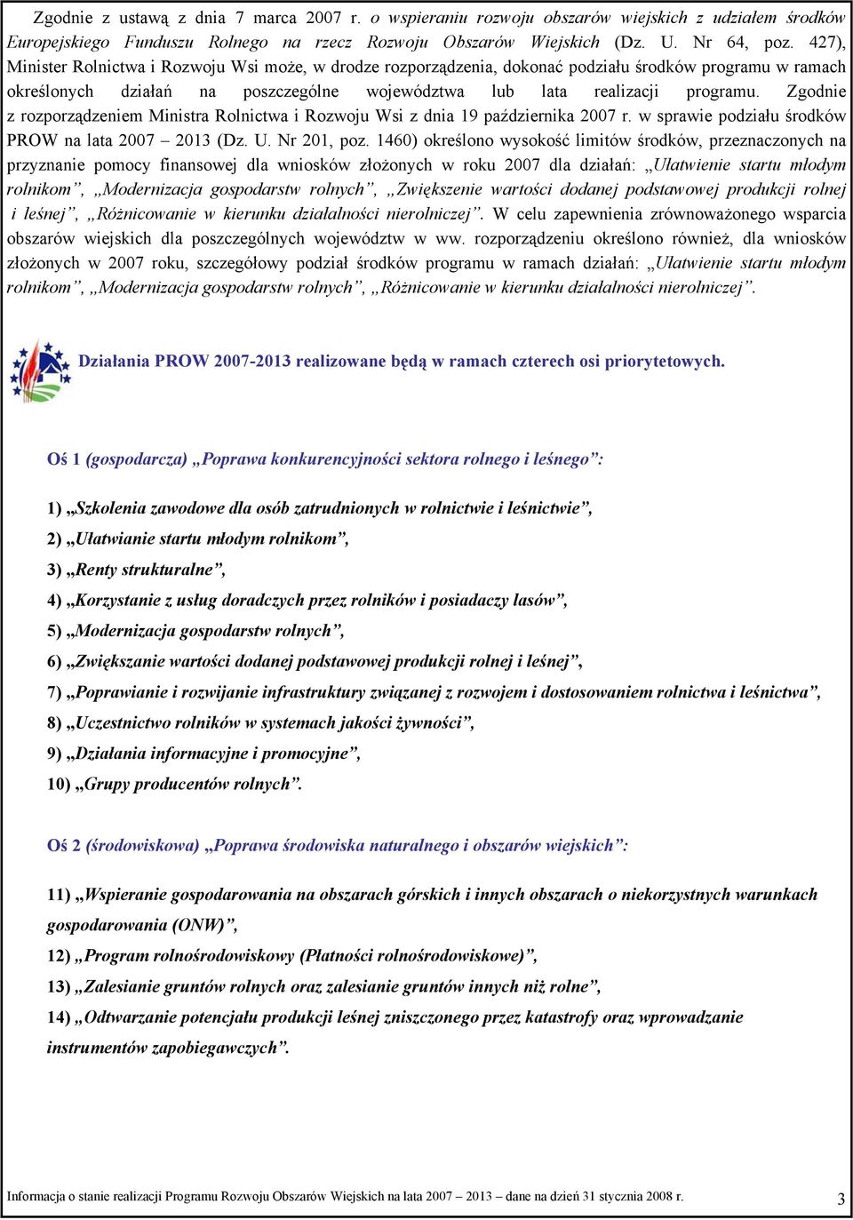 Zgodnie z rozporządzeniem Ministra Rolnictwa i Rozwoju Wsi z dnia 19 października 27 r. w sprawie podziału środków PROW na lata 27 213 (Dz. U. Nr 21, poz.