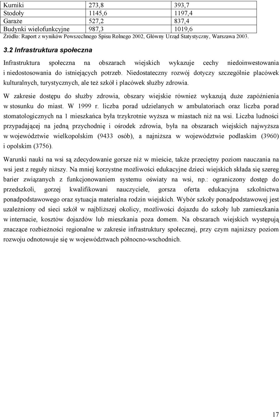 W zakresie dostępu do służby zdrowia, obszary wiejskie również wykazują duże zapóźnienia w stosunku do miast. W 1999 r.