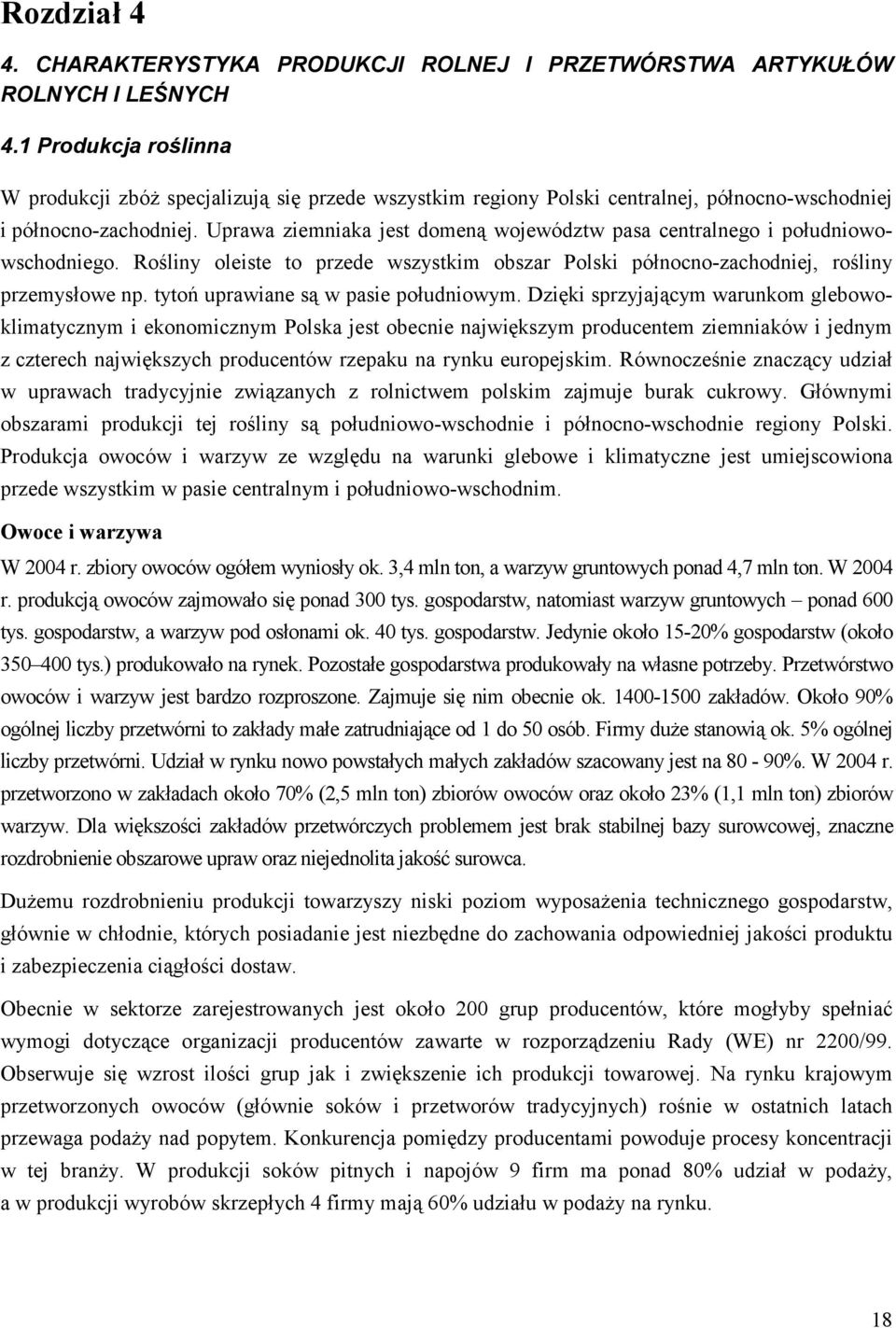 Uprawa ziemniaka jest domeną województw pasa centralnego i południowowschodniego. Rośliny oleiste to przede wszystkim obszar Polski północno-zachodniej, rośliny przemysłowe np.