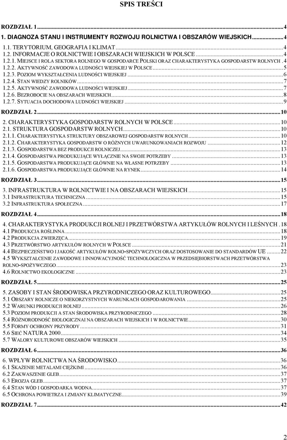 ..5 1.2.3. POZIOM WYKSZTAŁCENIA LUDNOŚCI WIEJSKIEJ...6 1.2.4. STAN WIEDZY ROLNIKÓW...7 1.2.5. AKTYWNOŚĆ ZAWODOWA LUDNOŚCI WIEJSKIEJ...7 1.2.6. BEZROBOCIE NA OBSZARACH WIEJSKICH...8 1.2.7. SYTUACJA DOCHODOWA LUDNOŚCI WIEJSKIEJ.