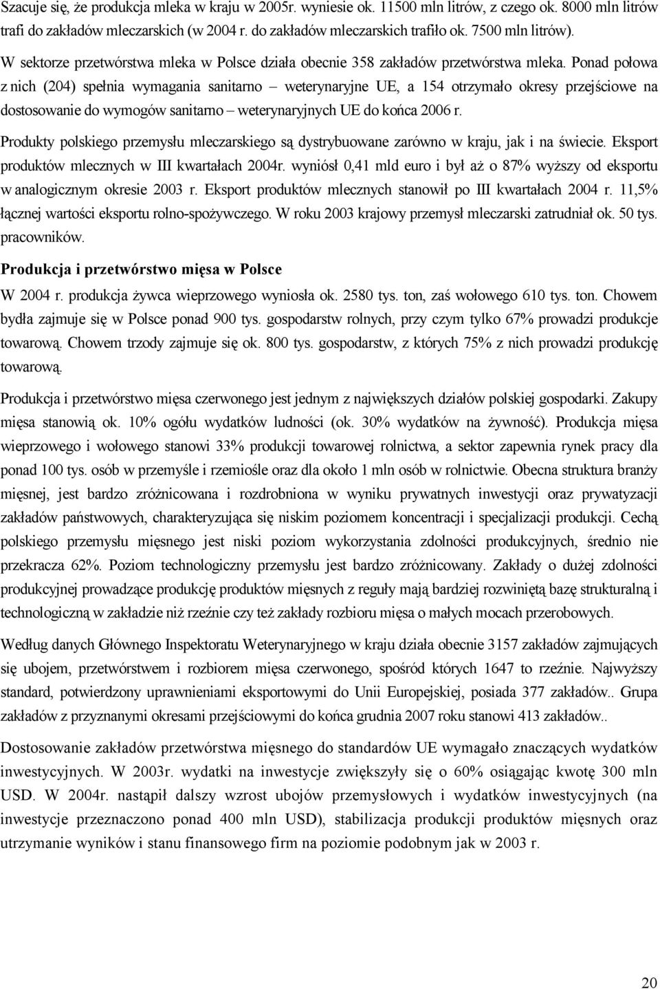 Ponad połowa z nich (204) spełnia wymagania sanitarno weterynaryjne UE, a 154 otrzymało okresy przejściowe na dostosowanie do wymogów sanitarno weterynaryjnych UE do końca 2006 r.