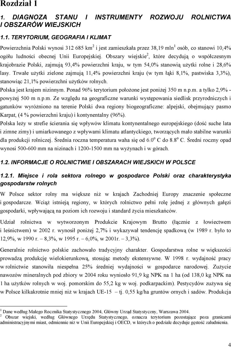 Trwałe użytki zielone zajmują 11,4% powierzchni kraju (w tym łąki 8,1%, pastwiska 3,3%), stanowiąc 21,1% powierzchni użytków rolnych. Polska jest krajem nizinnym.