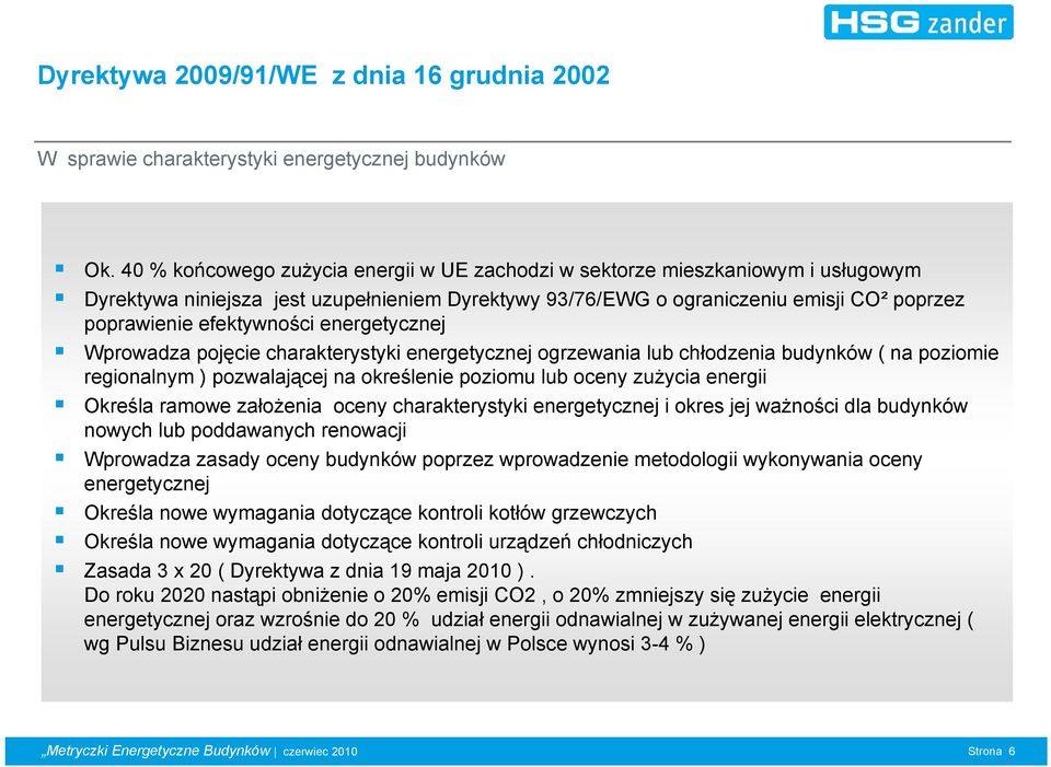 energetycznej Wprowadza pojęcie charakterystyki energetycznej ogrzewania lub chłodzenia budynków ( na poziomie regionalnym ) pozwalającej na określenie poziomu lub oceny zużycia energii Określa