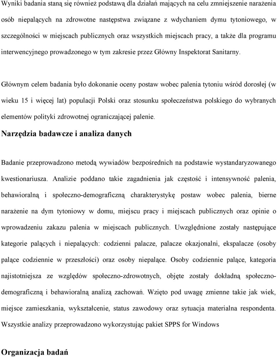 Głównym celem badania było dokonanie oceny postaw wobec palenia tytoniu wśród dorosłej (w wieku 15 i więcej lat) populacji Polski oraz stosunku społeczeństwa polskiego do wybranych elementów polityki