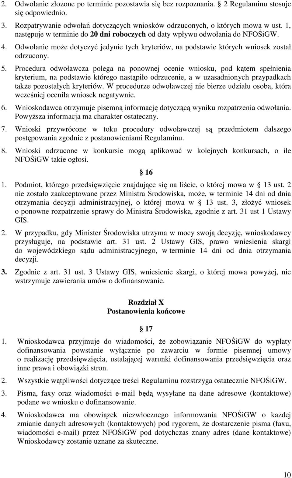 Procedura odwoławcza polega na ponownej ocenie wniosku, pod kątem spełnienia kryterium, na podstawie którego nastąpiło odrzucenie, a w uzasadnionych przypadkach także pozostałych kryteriów.