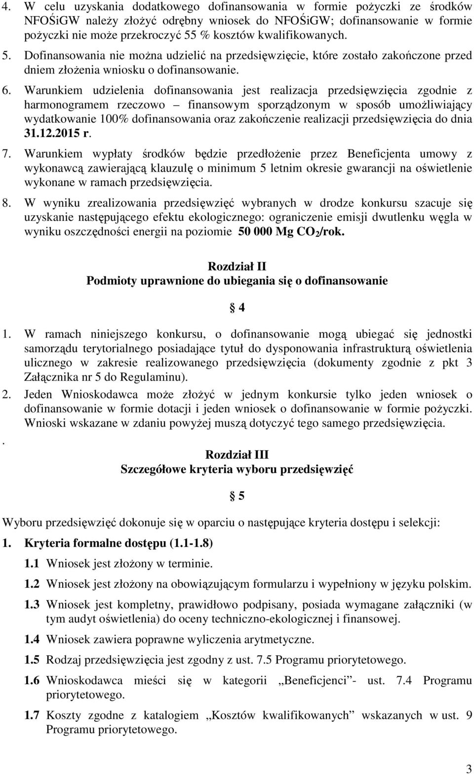 Warunkiem udzielenia dofinansowania jest realizacja przedsięwzięcia zgodnie z harmonogramem rzeczowo finansowym sporządzonym w sposób umożliwiający wydatkowanie 100% dofinansowania oraz zakończenie