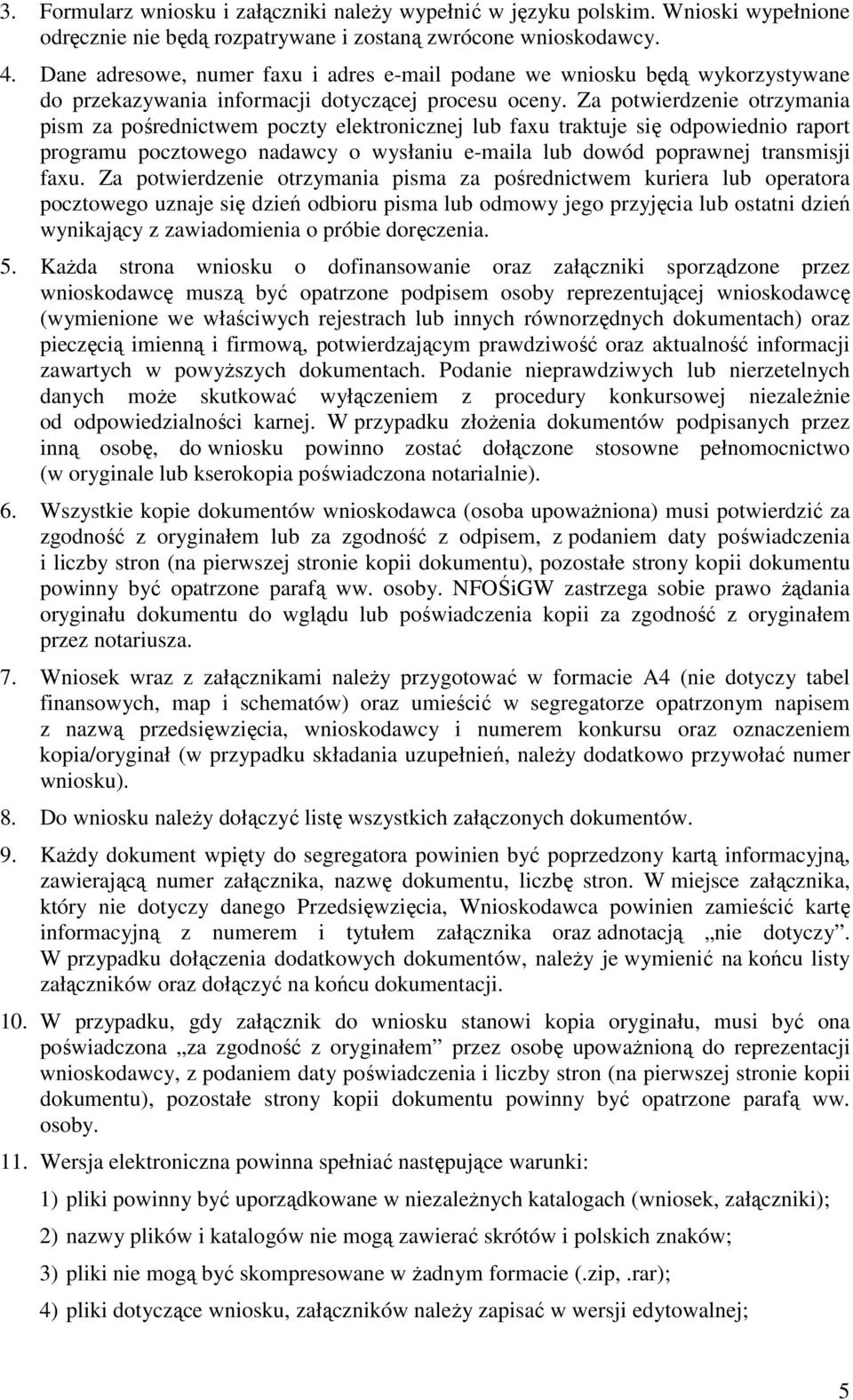 Za potwierdzenie otrzymania pism za pośrednictwem poczty elektronicznej lub faxu traktuje się odpowiednio raport programu pocztowego nadawcy o wysłaniu e-maila lub dowód poprawnej transmisji faxu.