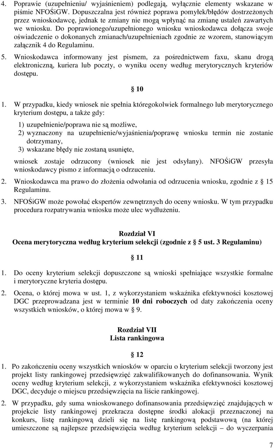 Do poprawionego/uzupełnionego wniosku wnioskodawca dołącza swoje oświadczenie o dokonanych zmianach/uzupełnieniach zgodnie ze wzorem, stanowiącym załącznik 4 do Regulaminu. 5.