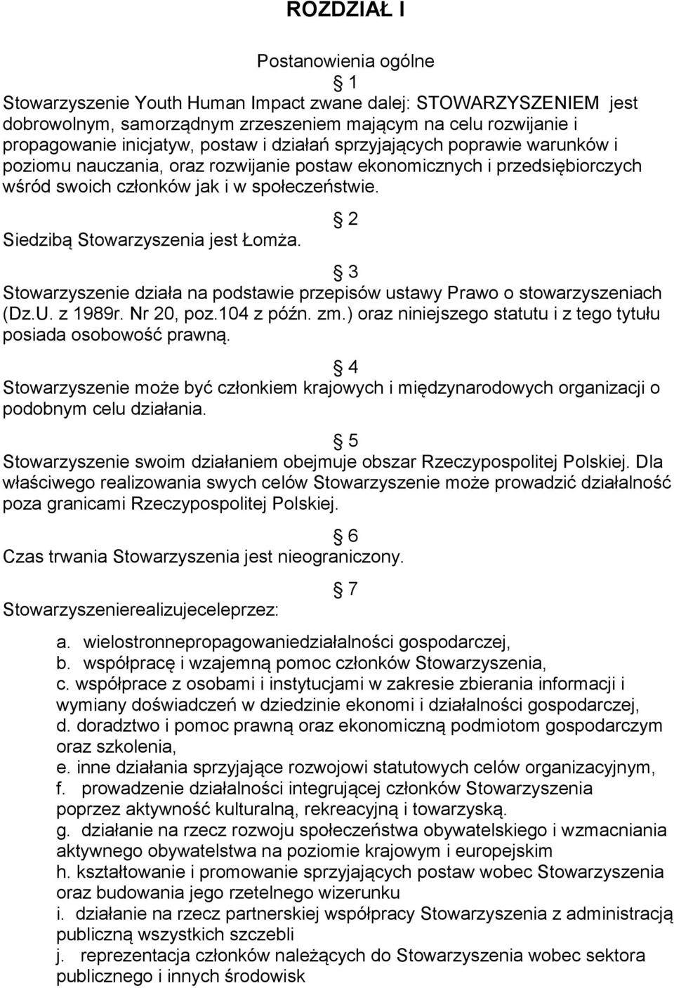 Siedzibą Stowarzyszenia jest Łomża. 3 Stowarzyszenie działa na podstawie przepisów ustawy Prawo o stowarzyszeniach (Dz.U. z 1989r. Nr 20, poz.104 z późn. zm.