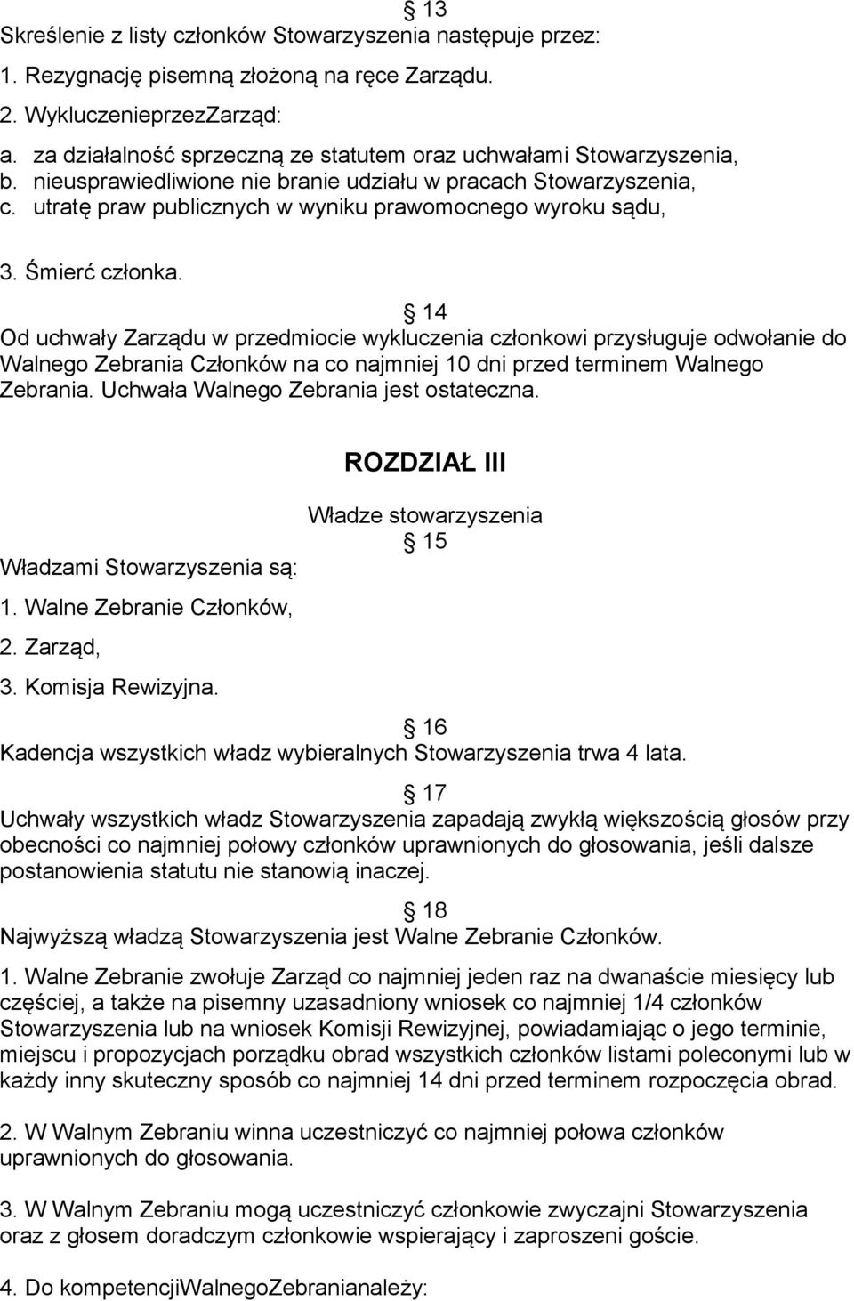 Śmierć członka. 14 Od uchwały Zarządu w przedmiocie wykluczenia członkowi przysługuje odwołanie do Walnego Zebrania Członków na co najmniej 10 dni przed terminem Walnego Zebrania.