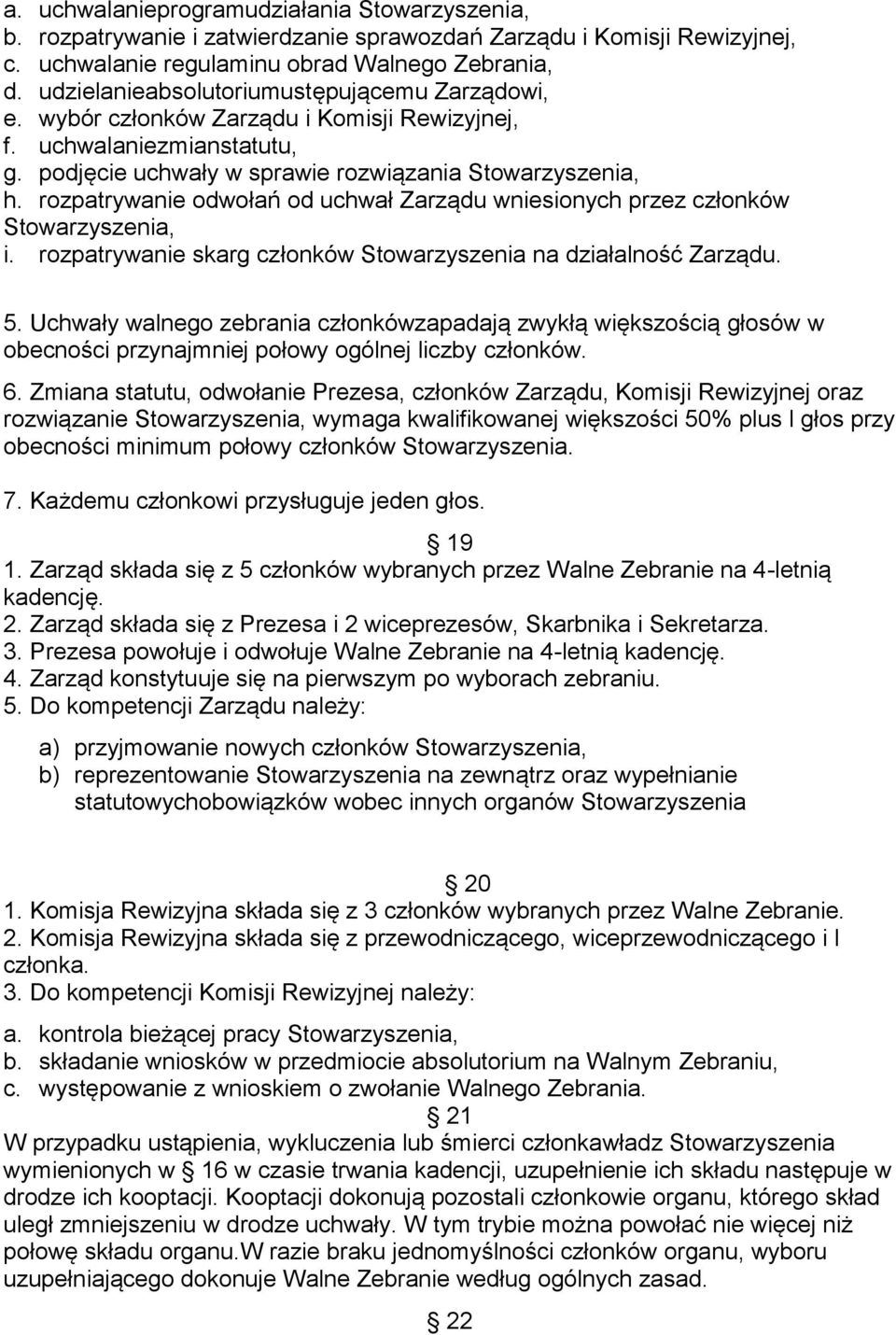 rozpatrywanie odwołań od uchwał Zarządu wniesionych przez członków Stowarzyszenia, i. rozpatrywanie skarg członków Stowarzyszenia na działalność Zarządu. 5.