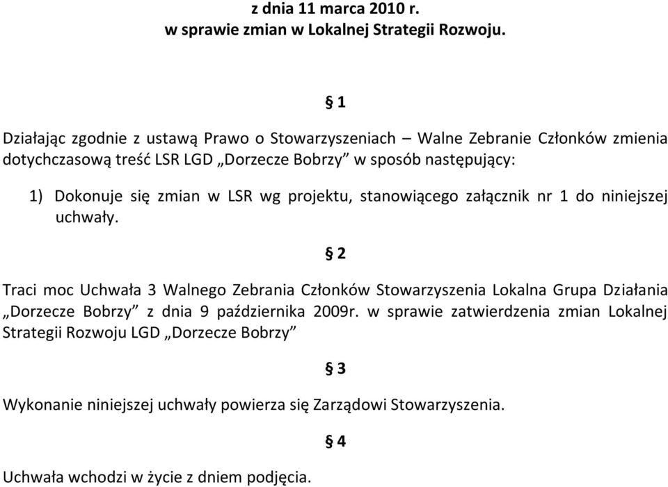 następujący: 1) Dokonuje się zmian w LSR wg projektu, stanowiącego załącznik nr 1 do niniejszej uchwały.