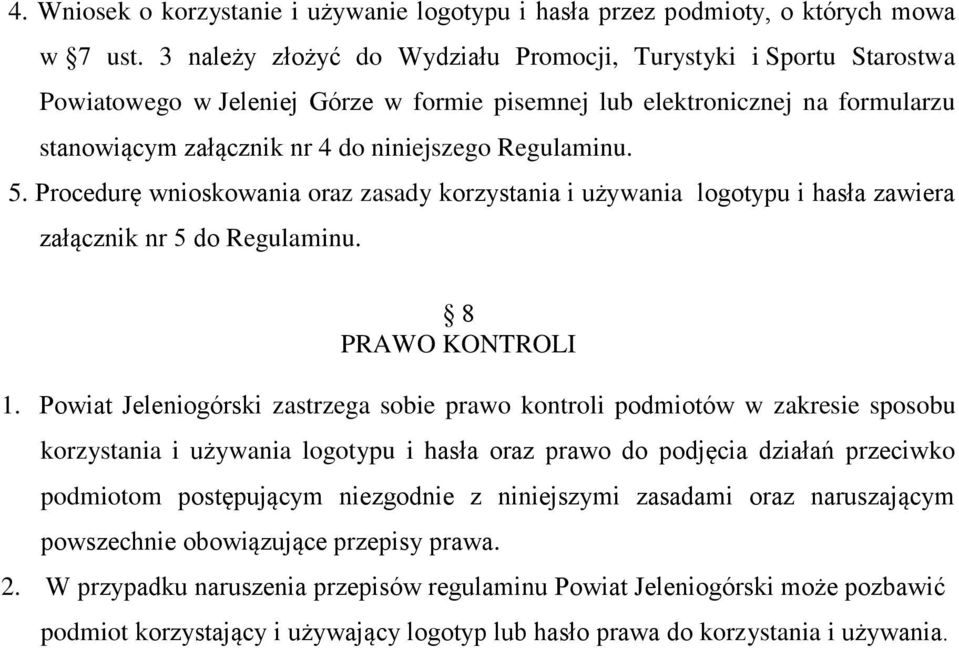 5. Procedurę wnioskowania oraz zasady korzystania i używania logotypu i hasła zawiera załącznik nr 5 do Regulaminu. 8 PRAWO KONTROLI 1.