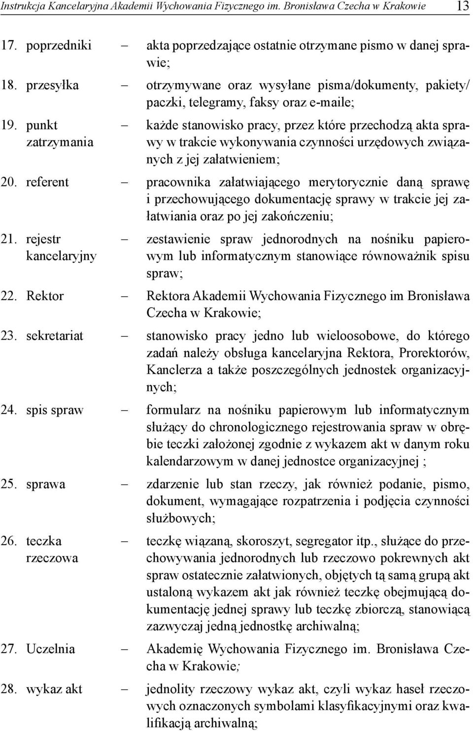 punkt zatrzymania każde stanowisko pracy, przez które przechodzą akta sprawy w trakcie wykonywania czynności urzędowych związanych z jej załatwieniem; 20.