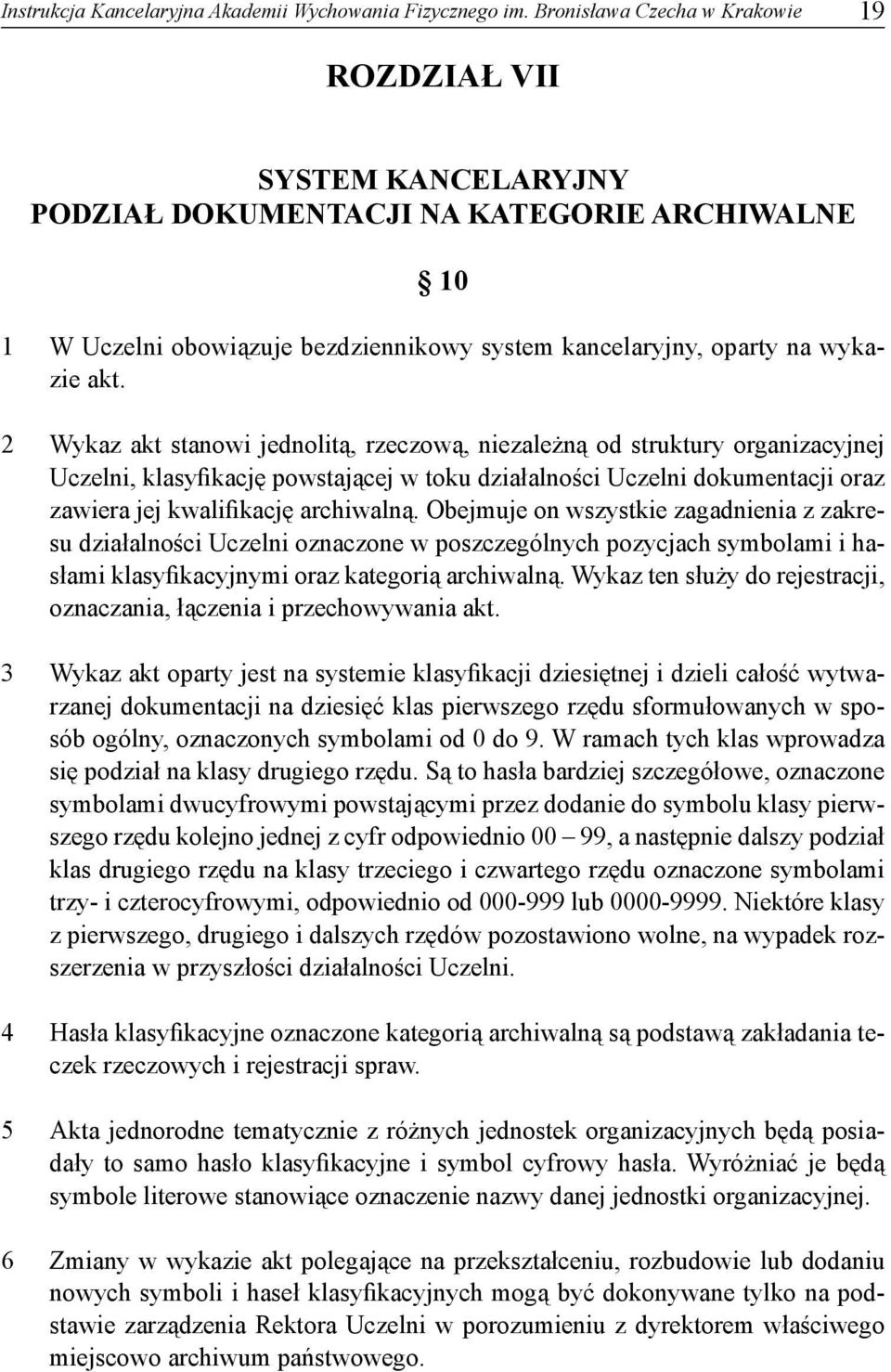 2 Wykaz akt stanowi jednolitą, rzeczową, niezależną od struktury organizacyjnej Uczelni, klasyfikację powstającej w toku działalności Uczelni dokumentacji oraz zawiera jej kwalifikację archiwalną.