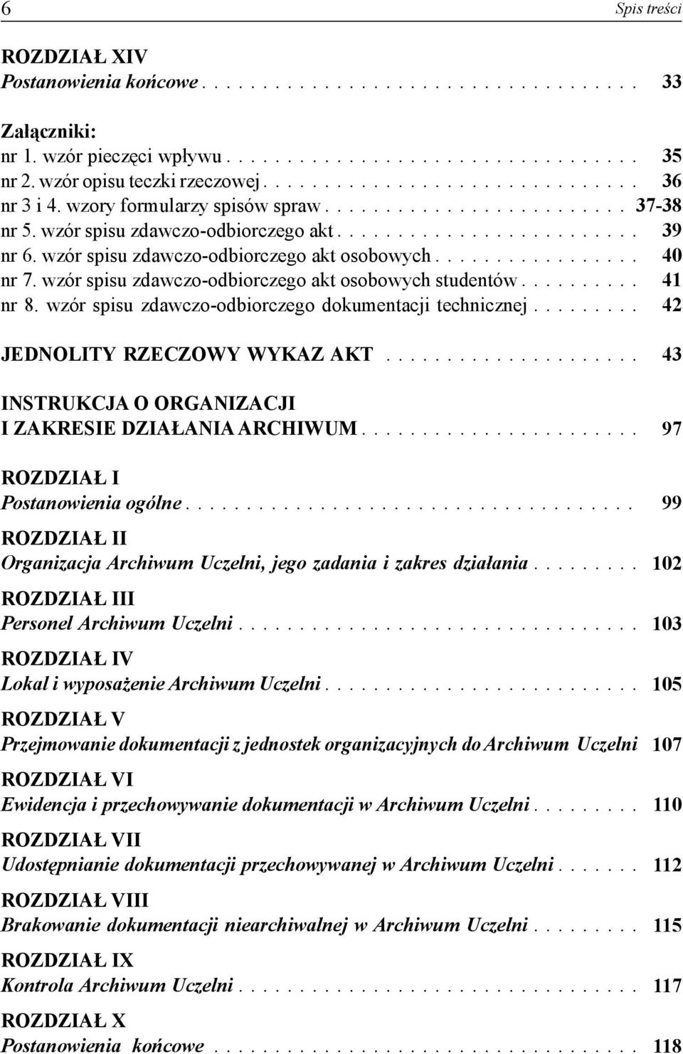 wzór spisu zdawczo-odbiorczego dokumentacji technicznej... 42 35 36 JEDNOLITY RZECZOWY WYKAZ AKT... INSTRUKCJA O ORGANIZACJI I ZAKRESIE DZIAŁANIA ARCHIWUM.... ROZDZIAŁ I Postanowienia ogólne.