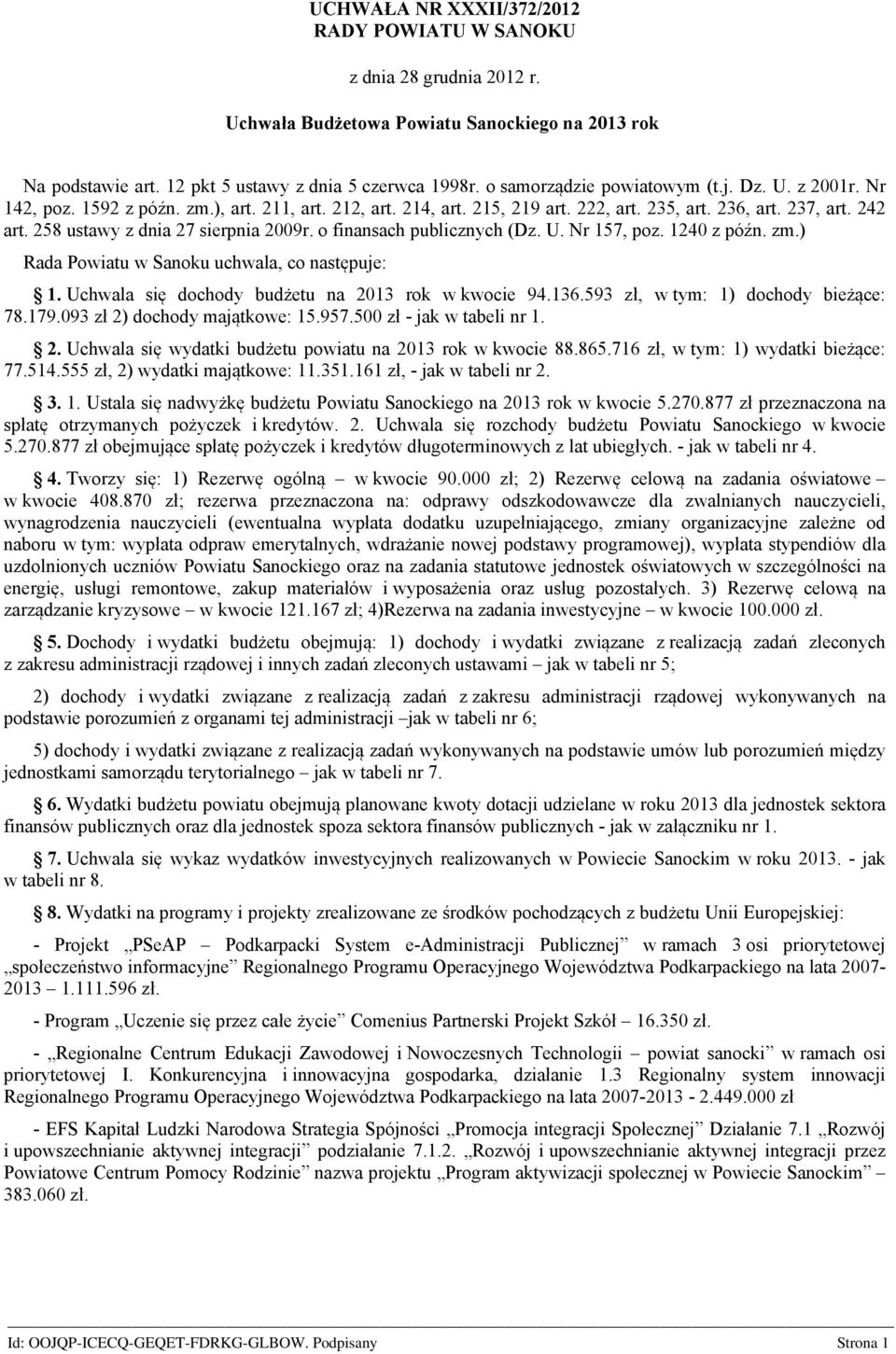 258 ustawy z dnia 27 sierpnia 2009r. o finansach publicznych (Dz. U. Nr 157, poz. 1240 z późn. zm.) Rada Powiatu w Sanoku uchwala, co następuje: 1. Uchwala się dochody budżetu na 2013 rok w kwocie 94.