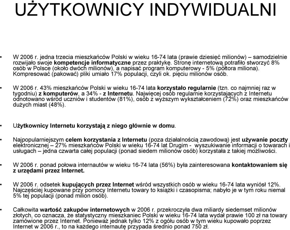 pięciu milionów osób. W 2006 r. 43% mieszkańców Polski w wieku 16-74 lata korzystało regularnie (tzn. co najmniej raz w tygodniu) z komputerów, a 34% - z Internetu.