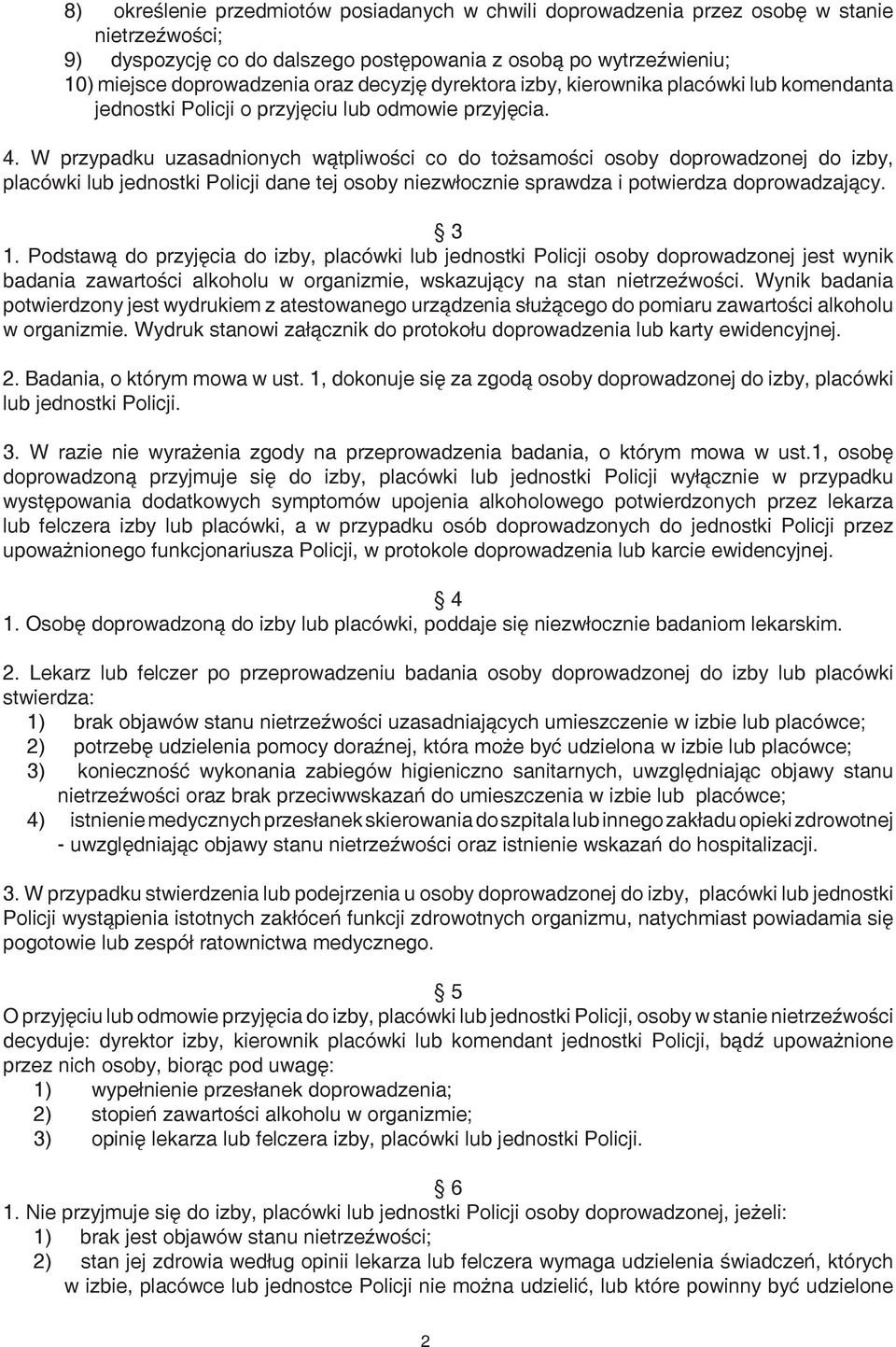 W przypadku uzasadnionych wątpliwości co do tożsamości osoby doprowadzonej do izby, placówki lub jednostki Policji dane tej osoby niezwłocznie sprawdza i potwierdza doprowadzający. 3 1.