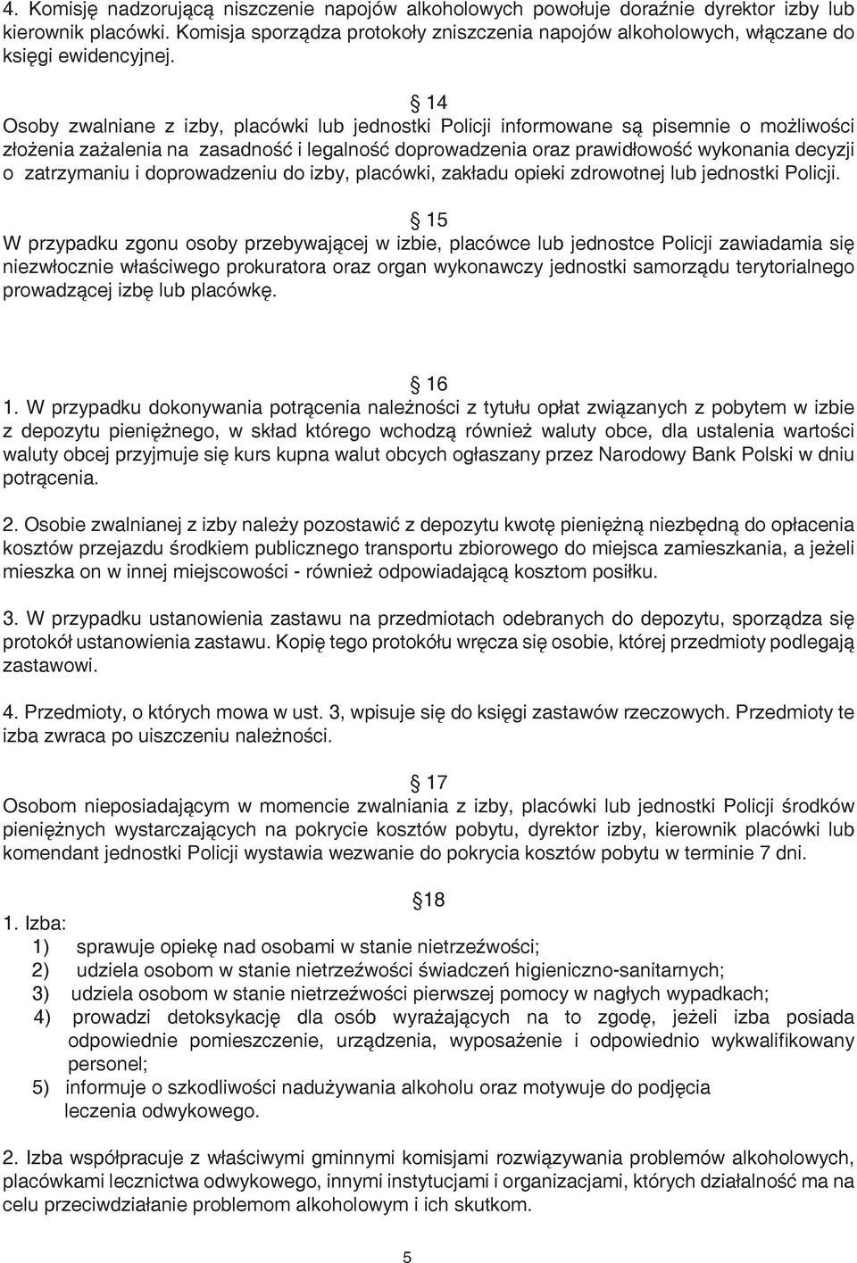 14 Osoby zwalniane z izby, placówki lub jednostki Policji informowane są pisemnie o możliwości złożenia zażalenia na zasadność i legalność doprowadzenia oraz prawidłowość wykonania decyzji o