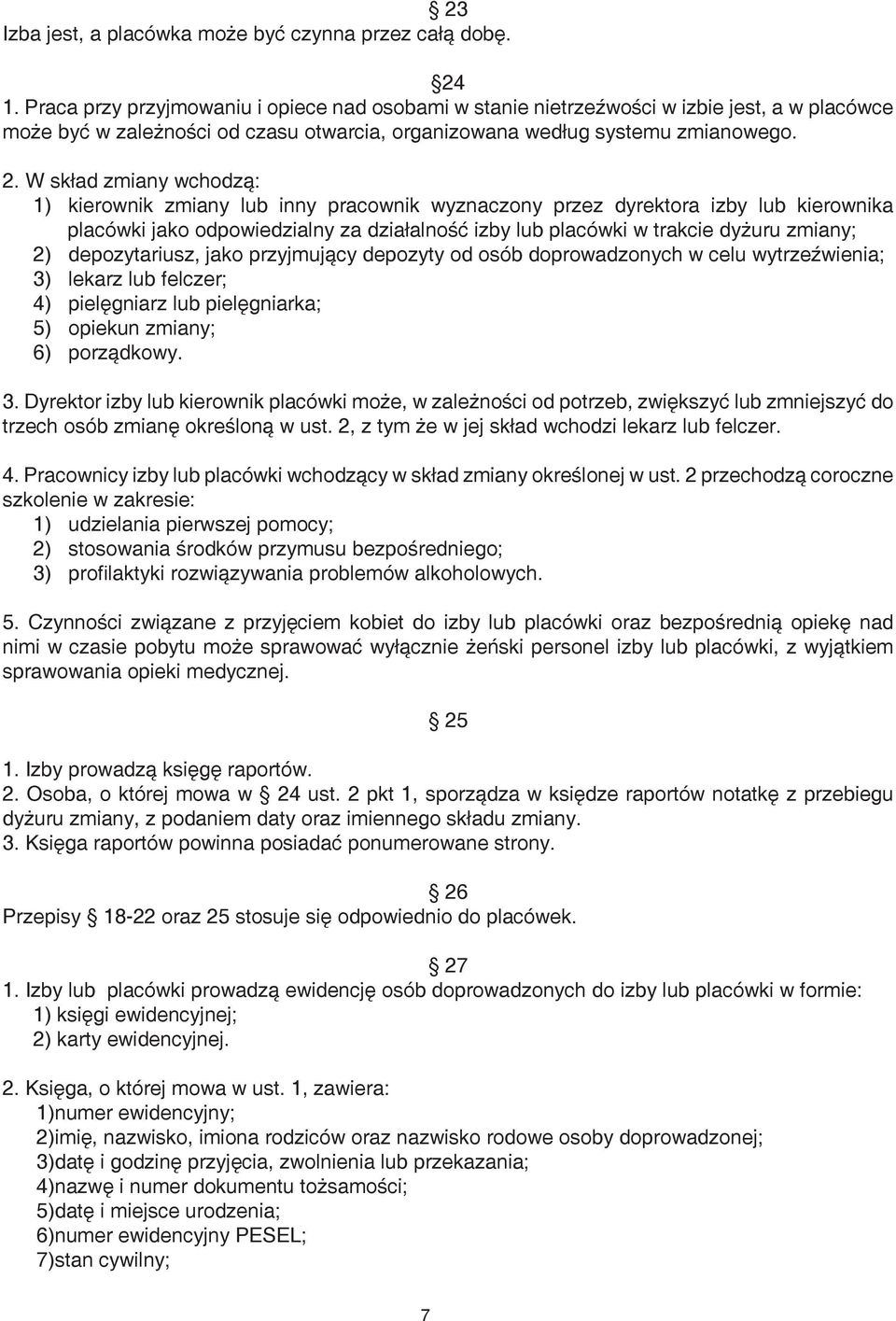 W skład zmiany wchodzą: 1) kierownik zmiany lub inny pracownik wyznaczony przez dyrektora izby lub kierownika placówki jako odpowiedzialny za działalność izby lub placówki w trakcie dyżuru zmiany; 2)