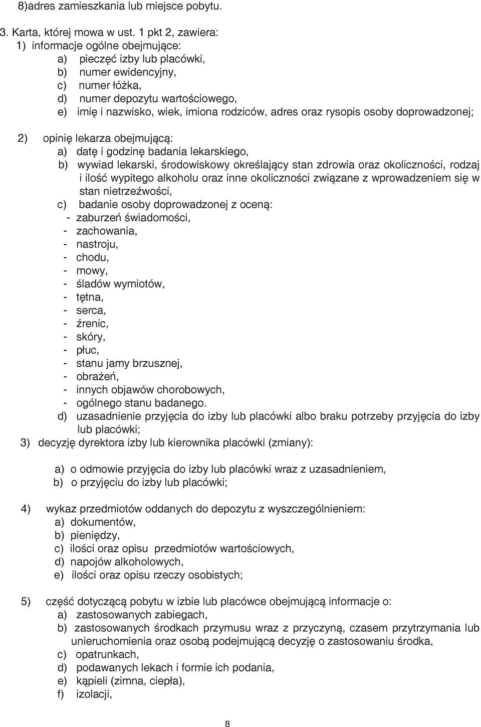 adres oraz rysopis osoby doprowadzonej; 2) opinię lekarza obejmującą: a) datę i godzinę badania lekarskiego, b) wywiad lekarski, środowiskowy określający stan zdrowia oraz okoliczności, rodzaj i