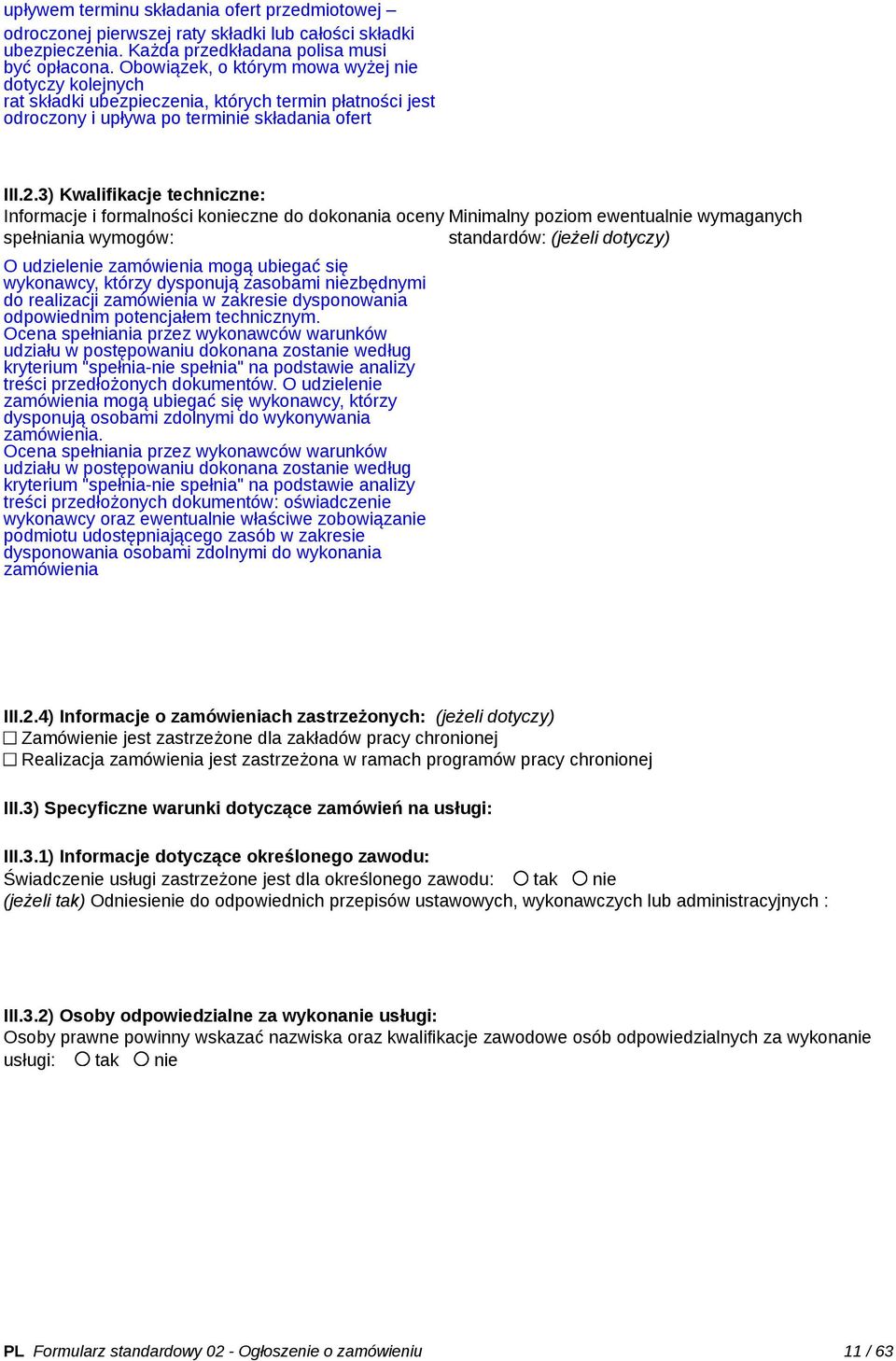 3) Kwalifikacje techniczne: Informacje i formalności konieczne do dokonania oceny spełniania wymogów: O udzielenie zamówienia mogą ubiegać się wykonawcy, którzy dysponują zasobami niezbędnymi do