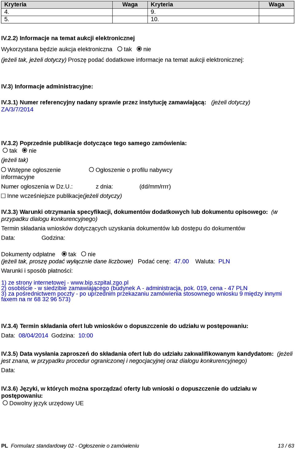 3) Informacje administracyjne: IV.3.1) Numer referencyjny nadany sprawie przez instytucję zamawiającą: (jeżeli dotyczy) ZA/3/7/2014 IV.3.2) Poprzednie publikacje dotyczące tego samego zamówienia: tak nie (jeżeli tak) Wstępne ogłoszenie informacyjne Ogłoszenie o profilu nabywcy Numer ogłoszenia w Dz.