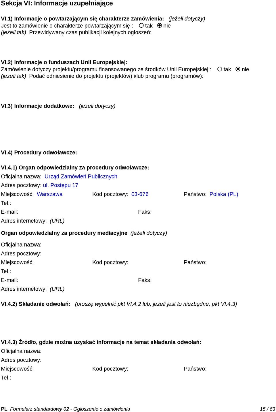 VI.2) Informacje o funduszach Unii Europejskiej: Zamówienie dotyczy projektu/programu finansowanego ze środków Unii Europejskiej : tak nie (jeżeli tak) Podać odniesienie do projektu (projektów) i/lub