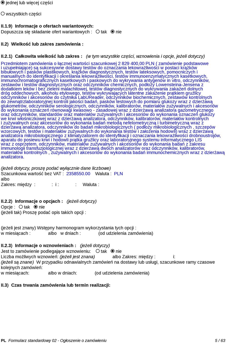 1) Całkowita wielkość lub zakres : (w tym wszystkie części, wznowienia i opcje, jeżeli dotyczy) Przedmiotem zamówienia o łącznej wartości szacunkowej 2 829 400,00 PLN ( zamówienie podstawowe i