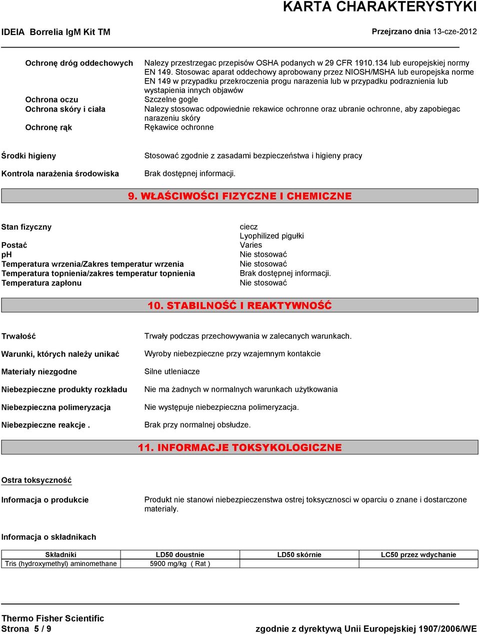 Nalezy stosowac odpowiednie rekawice ochronne oraz ubranie ochronne, aby zapobiegac narazeniu skóry Rękawice ochronne Środki higieny Kontrola narażenia środowiska Stosować zgodnie z zasadami