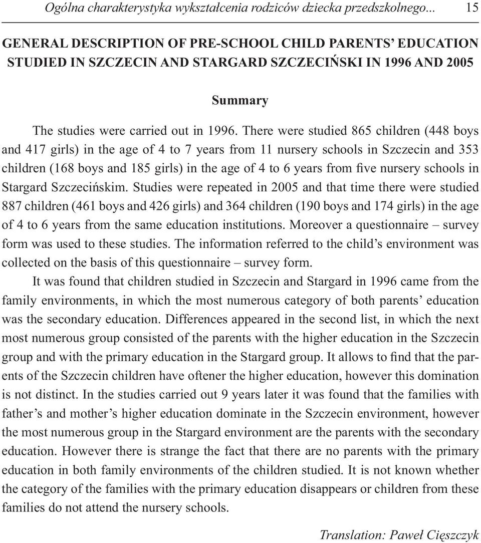 There were studied 865 children (448 boys and 417 girls) in the age of 4 to 7 years from 11 nursery schools in and 353 children (168 boys and 185 girls) in the age of 4 to 6 years from ve nursery