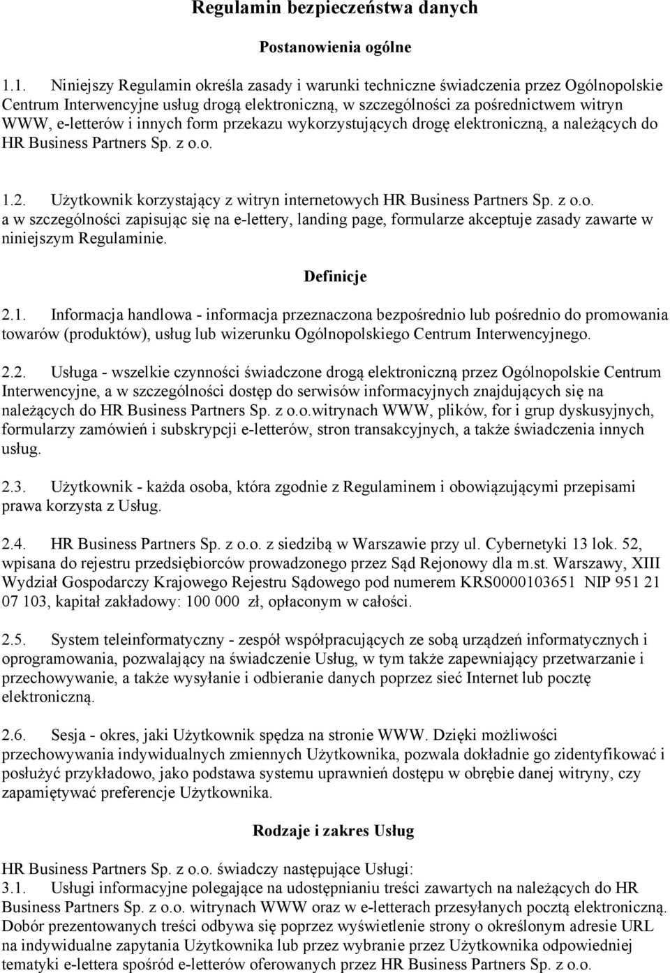 innych form przekazu wykorzystujących drogę elektroniczną, a należących do HR Business Partners Sp. z o.o. 1.2. Użytkownik korzystający z witryn internetowych HR Business Partners Sp. z o.o. a w szczególności zapisując się na e-lettery, landing page, formularze akceptuje zasady zawarte w niniejszym Regulaminie.