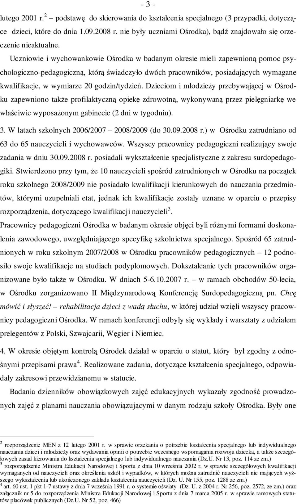 Uczniowie i wychowankowie Ośrodka w badanym okresie mieli zapewnioną pomoc psychologiczno-pedagogiczną, którą świadczyło dwóch pracowników, posiadających wymagane kwalifikacje, w wymiarze 20