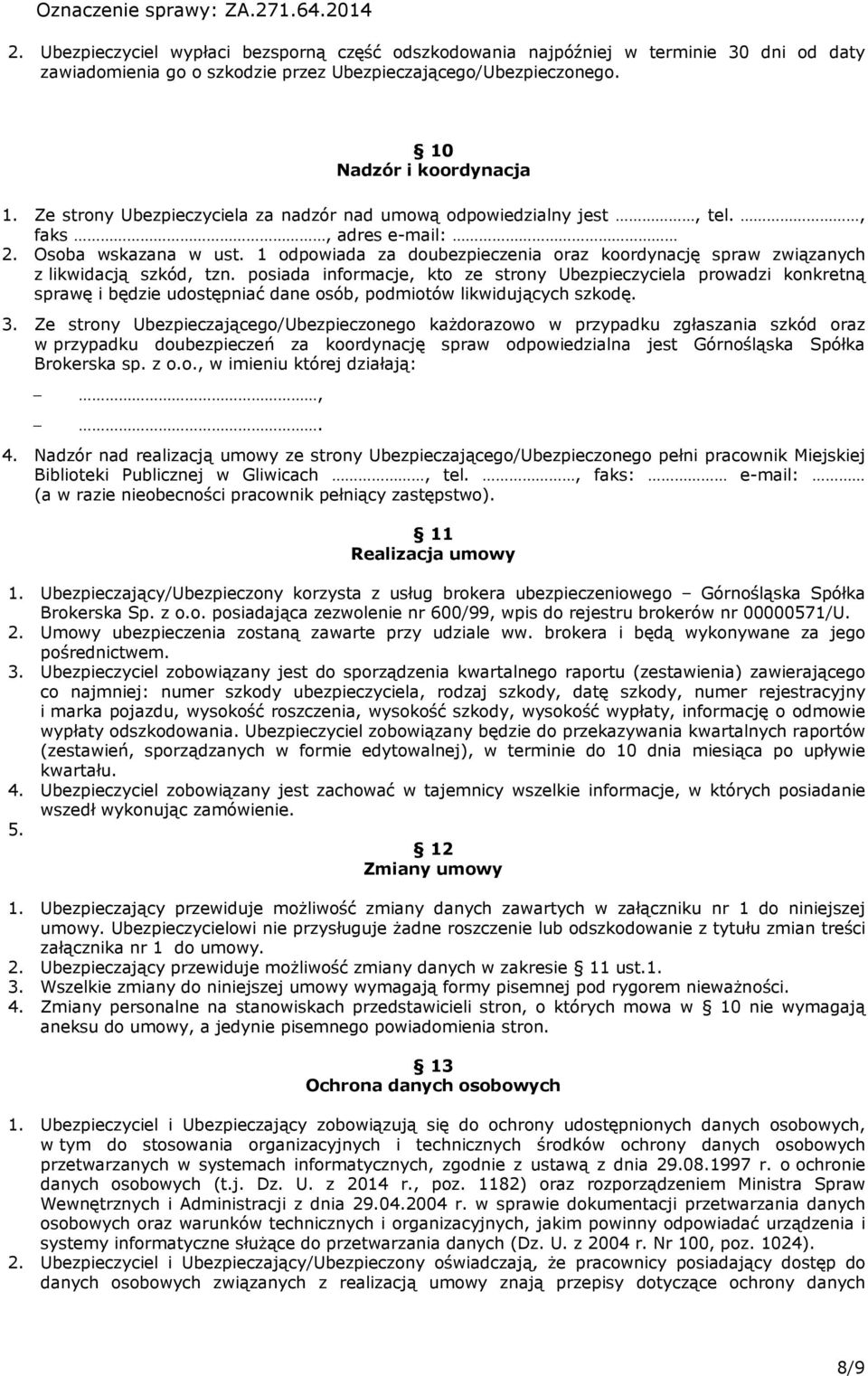 posiada informacje, kto ze strony Ubezpieczyciela prowadzi konkretną sprawę i będzie udostępniać dane osób, podmiotów likwidujących szkodę. 3.