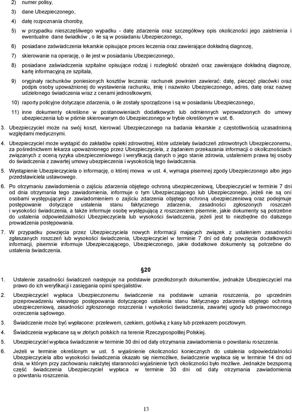 Ubezpieczonego, 8) posiadane zaświadczenia szpitalne opisujące rodzaj i rozległość obrażeń oraz zawierające dokładną diagnozę, kartę informacyjną ze szpitala, 9) oryginały rachunków poniesionych