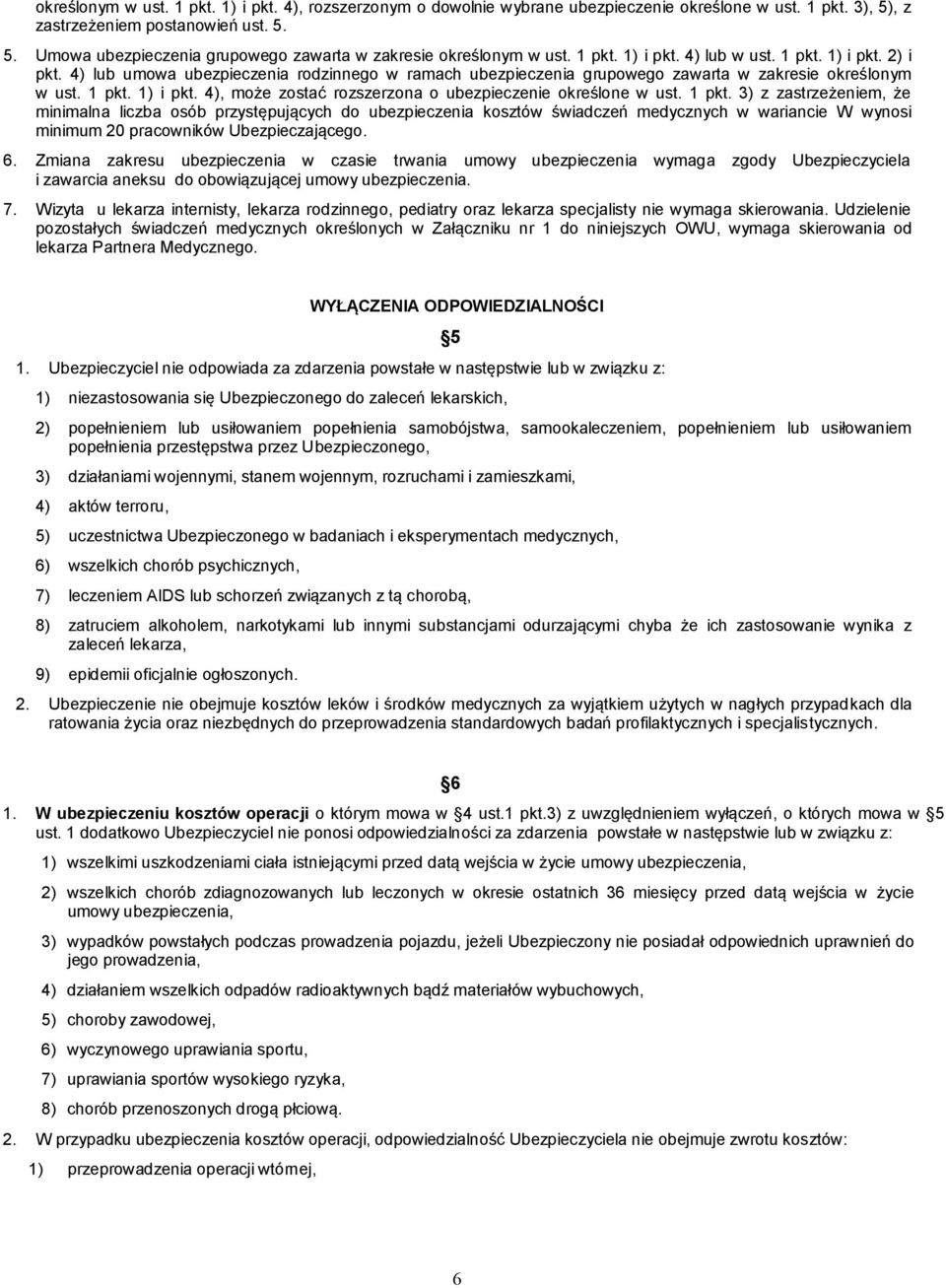 1 pkt. 3) z zastrzeżeniem, że minimalna liczba osób przystępujących do ubezpieczenia kosztów świadczeń medycznych w wariancie W wynosi minimum 20 pracowników Ubezpieczającego. 6.