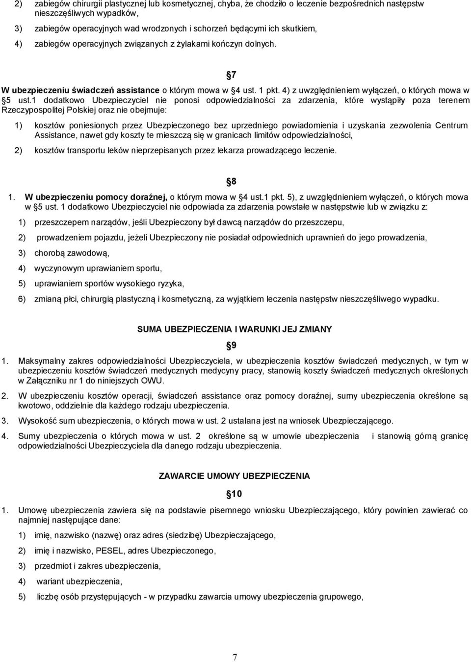 1 dodatkowo Ubezpieczyciel nie ponosi odpowiedzialności za zdarzenia, które wystąpiły poza terenem Rzeczypospolitej Polskiej oraz nie obejmuje: 1) kosztów poniesionych przez Ubezpieczonego bez