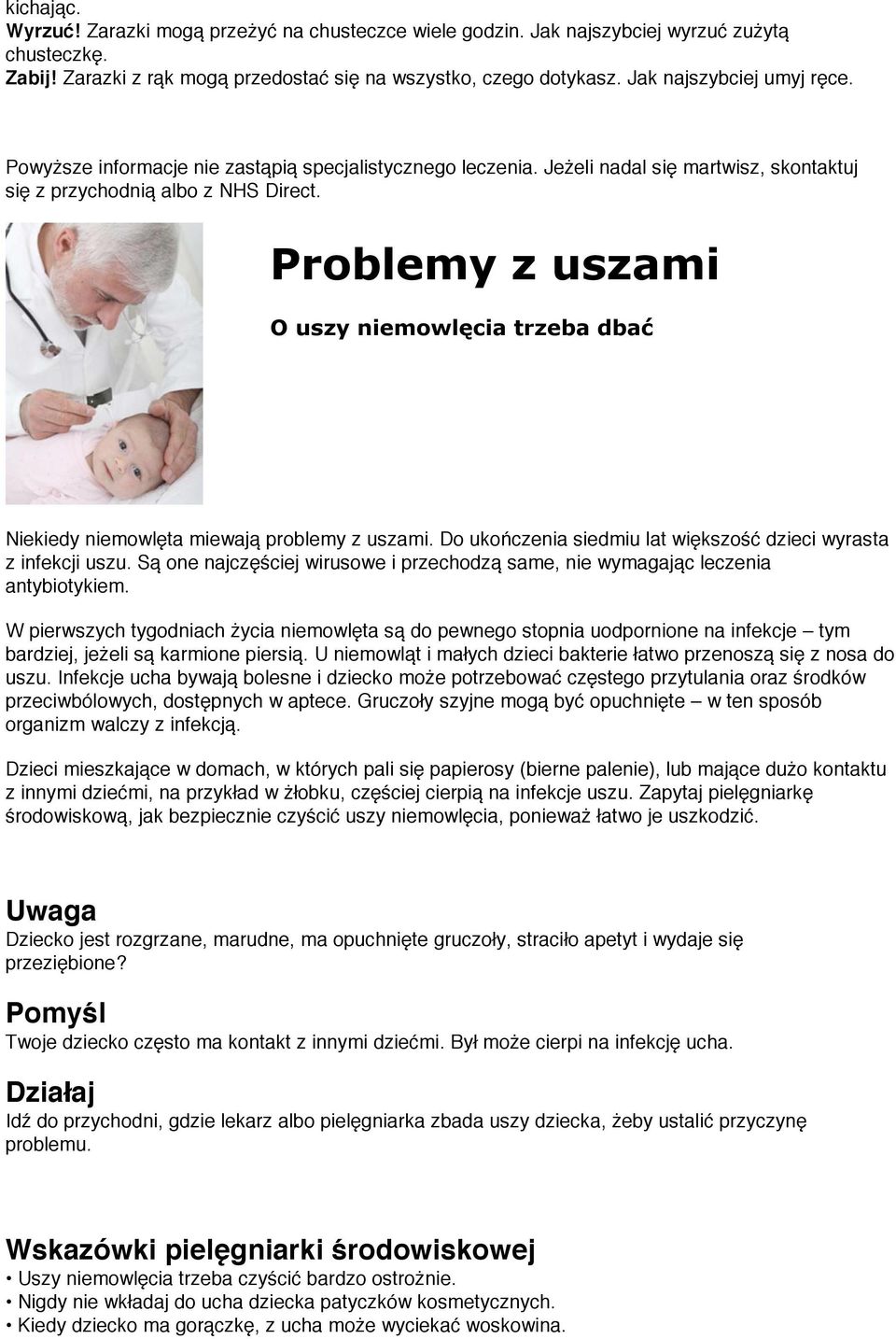 Problemy z uszami O uszy niemowlęcia trzeba dbać Niekiedy niemowlęta miewają problemy z uszami. Do ukończenia siedmiu lat większość dzieci wyrasta z infekcji uszu.