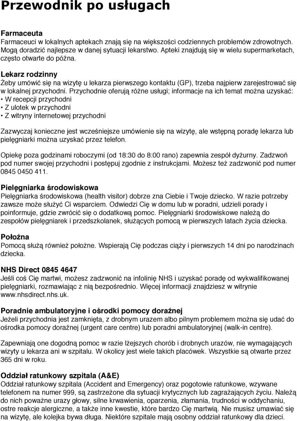 Lekarz rodzinny Żeby umówić się na wizytę u lekarza pierwszego kontaktu (GP), trzeba najpierw zarejestrować się w lokalnej przychodni.