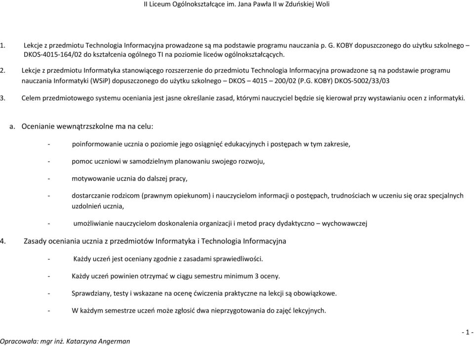 Lekcje z przedmiotu Informatyka stanowiącego rozszerzenie do przedmiotu Technologia Informacyjna prowadzone są na podstawie programu nauczania Informatyki (WSiP) dopuszczonego do użytku szkolnego