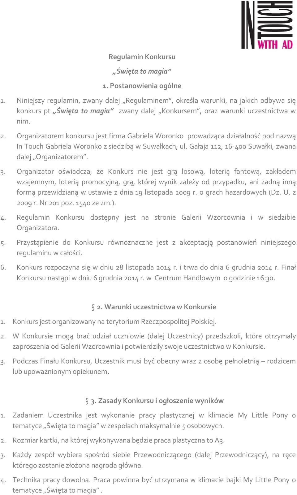 Organizatorem konkursu jest firma Gabriela Woronko prowadząca działalność pod nazwą In Touch Gabriela Woronko z siedzibą w Suwałkach, ul. Gałaja 112, 16-400 Suwałki, zwana dalej Organizatorem. 3.