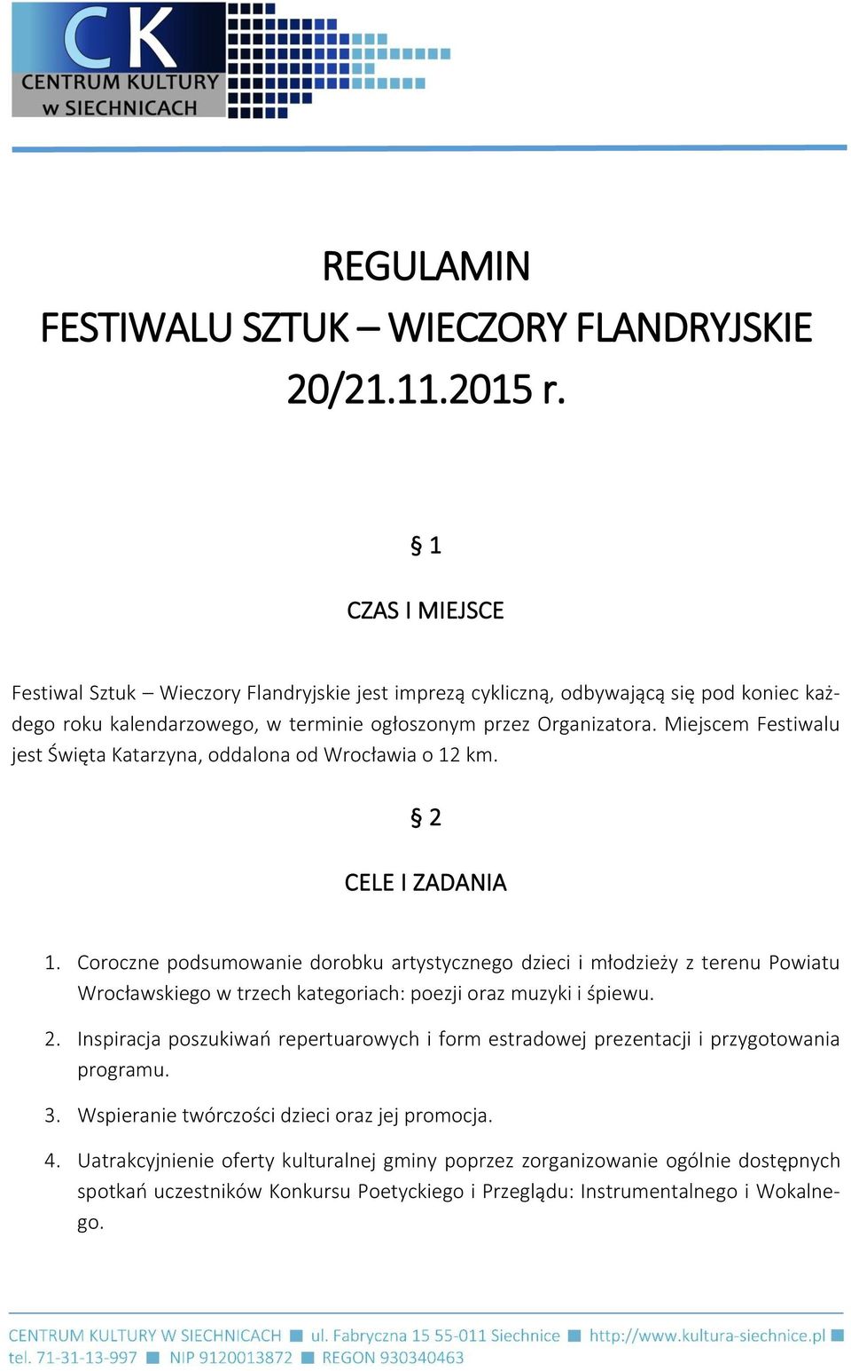 Miejscem Festiwalu jest Święta Katarzyna, oddalona od Wrocławia o 12 km. 2 CELE I ZADANIA 1.