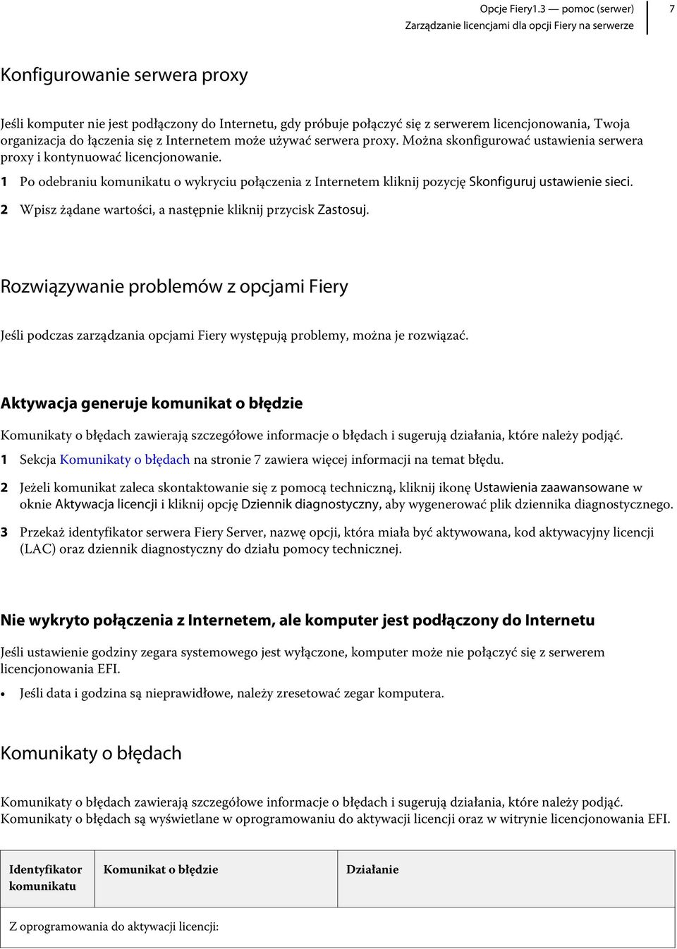 2 Wpisz żądane wartości, a następnie kliknij przycisk Zastosuj. Rozwiązywanie problemów z opcjami Fiery Jeśli podczas zarządzania opcjami Fiery występują problemy, można je rozwiązać.