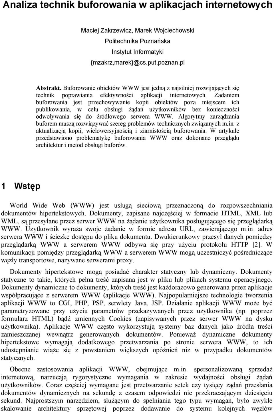 Zadaniem buforowania jest przechowywanie kopii obiektów poza miejscem ich publikowania, w celu obsługi żądań użytkowników bez konieczności odwoływania się do źródłowego serwera WWW.