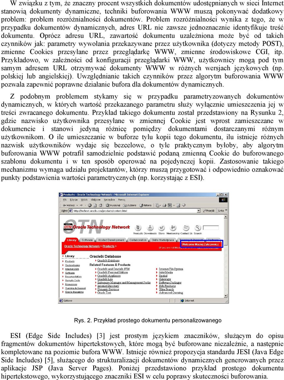 Oprócz adresu URL, zawartość dokumentu uzależniona może być od takich czynników jak: parametry wywołania przekazywane przez użytkownika (dotyczy metody POST), zmienne Cookies przesyłane przez