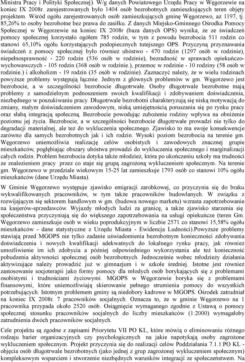 Z danych Miejsko-Gminnego Ośrodka Pomocy Społecznej w Węgorzewie na koniec IX 2008r (baza danych OPS) wynika, że ze świadczeń pomocy społecznej korzystało ogółem 785 rodzin, w tym z powodu bezrobocia