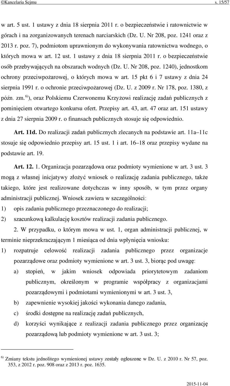 o bezpieczeństwie osób przebywających na obszarach wodnych (Dz. U. Nr 208, poz. 1240), jednostkom ochrony przeciwpożarowej, o których mowa w art. 15 pkt 6 i 7 ustawy z dnia 24 sierpnia 1991 r.